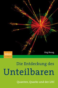 Die Entdeckung des Unteilbaren - Quanten, Quarks und der LHC - Resag, Jörg