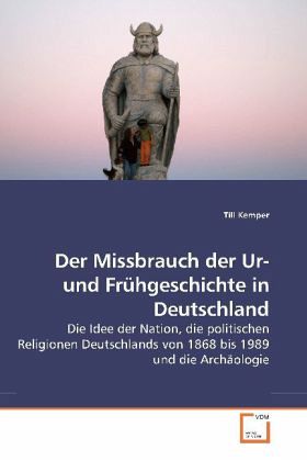Der Missbrauch der Ur- und Frühgeschichte in Deutschland Der Missbrauch der Ur- und Frühgeschichte in Deutschland