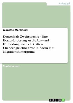 Deutsch als Zweitsprache - Eine Herausforderung an die Aus- und Fortbildung von Lehrkräften für Chancengleichheit von Kindern mit Migrationshintergrund - Mahlstedt, Jeanette