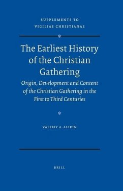 The Earliest History of the Christian Gathering: Origin, Development and Content of the Christian Gathering in the First to Third Centuries - Alikin, Valeriy A.