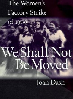 We Shall Not Be Moved: The Women's Factory Strike of 1909 - Dash, Joan