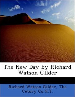 The New Day by Richard Watson Gilder - Gilder, Richard Watson The Cetury Co. N. Y.