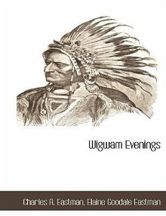 Wigwam Evenings - Eastman, Charles A.; Eastman, Elaine Goodale