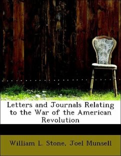 Letters and Journals Relating to the War of the American Revolution - Stone, William L. Joel Munsell