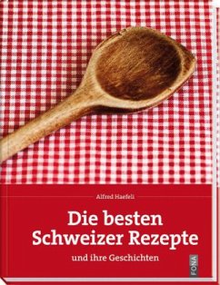 Die besten Schweizer Rezepte und ihre Geschichte - Haefeli, Alfred