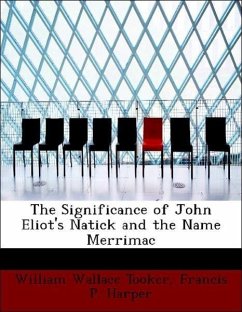 The Significance of John Eliot's Natick and the Name Merrimac - Tooker, William Wallace Francis P. Harper