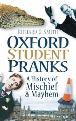 Oxford Student Pranks: A History of Mischief & Mayhem - O. Smith, Richard