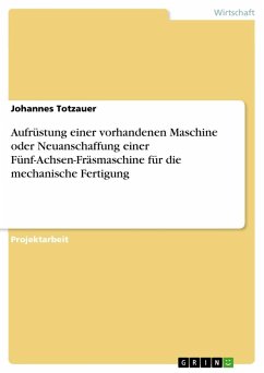 Aufrüstung einer vorhandenen Maschine oder Neuanschaffung einer Fünf-Achsen-Fräsmaschine für die mechanische Fertigung - Totzauer, Johannes