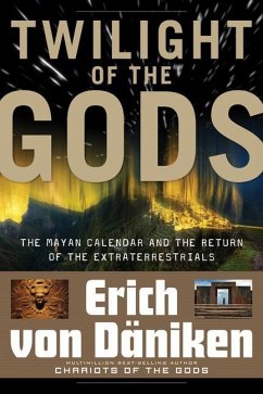 Twilight of the Gods: The Mayan Calendar and the Return of the Extraterrestrials - Daniken, Erich von