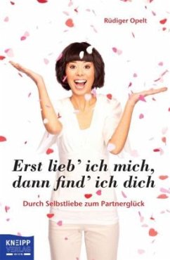 Erst lieb ich mich, dann find ich dich - Opelt, Rüdiger