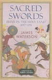 Sacred Swords: Jihad in the Holy Land, 1097-1291