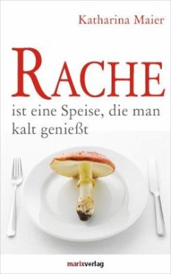 Rache ist eine Speise, die man kalt genießt - Maier, Katharina