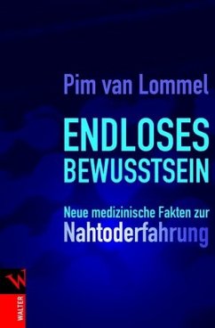 Endloses Bewusstsein: Neue medizinische Fakten zur Nahtoderfahrung - Endloses Bewusstsein: Neue medizinische Fakten zur Nahtoderfahrung Pim van Lommel