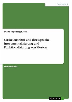 Ulrike Meinhof und ihre Sprache. Instrumentalisierung und Funktionalisierung von Worten - Klein, Diana Ingeborg