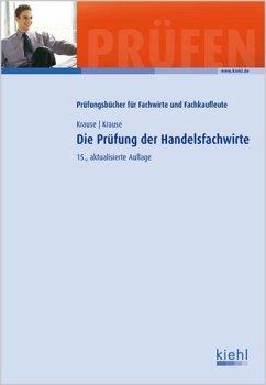 Die Prüfung der Handelsfachwirte, 15. Auflage, überarbeitete Form - Günter Krause und Bärbel Krause