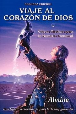 Viaje al Corazón de Dios - Claves Místicas para la Maestría Inmortal (Segunda Edición) - Almine