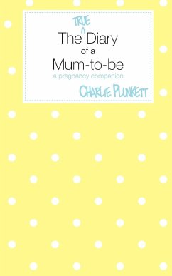 The True Diary of a Mum-To-Be - A Pregnancy Companion - Plunkett, Charlie