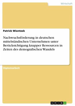 Nachwuchsförderung in deutschen mittelständischen Unternehmen unter Berücksichtigung knapper Ressourcen in Zeiten des demografischen Wandels - Wientzek, Patrick