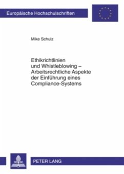 Ethikrichtlinien und Whistleblowing - Arbeitsrechtliche Aspekte der Einführung eines Compliance-Systems - Schulz, Mike