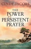 The Power of Persistent Prayer - Praying With Greater Purpose and Passion