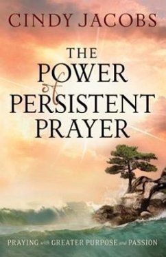 The Power of Persistent Prayer - Praying With Greater Purpose and Passion - Jacobs, Cindy