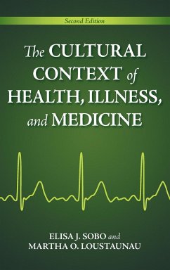 The Cultural Context of Health, Illness, and Medicine - Sobo, Elisa; Loustaunau, Martha