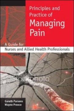 Principles and Practice of Managing Pain: A Guide for Nurses and Allied Health Professionals - Parsons, Gareth; Preece, Wayne