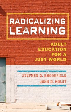 Radicalizing Learning - Brookfield, Stephen D. (University of St. Thomas, Minneapolis, MN); Holst, John D. (University of St. Thomas, Minneapolis, MN)