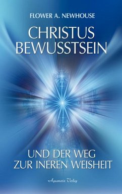 Christus-Bewusstsein und der Weg zur inneren Weisheit - Newhouse, Flower A.