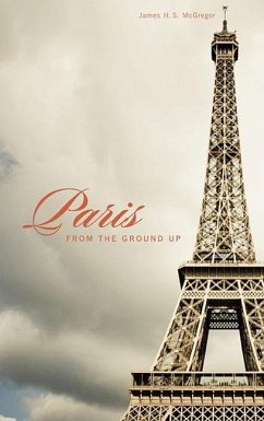 Paris from the Ground Up - Mcgregor, James H S