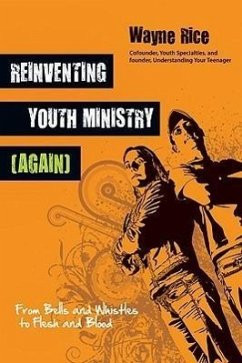 Reinventing Youth Ministry (Again): From Bells and Whistles to Flesh and Blood - Rice, Wayne
