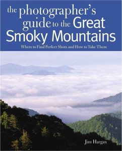 Photographing the Great Smoky Mountains: Where to Find Perfect Shots and How to Take Them - Hargan, Jim