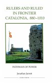 Rulers and Ruled in Frontier Catalonia, 880-1010 Rulers and Ruled in Frontier Catalonia, 880-1010