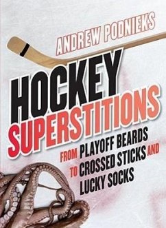 Hockey Superstitions: From Playoff Beards to Crossed Sticks and Lucky Socks - Podnieks, Andrew