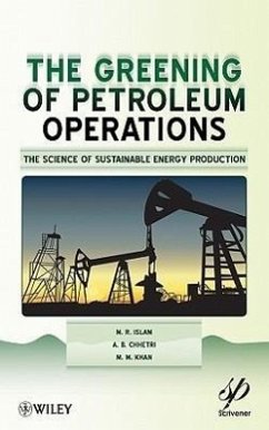 The Greening of Petroleum Operations - Islam, M R; Chhetri, A B; Khan, M M