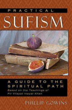 Practical Sufism: A Guide to the Spiritual Path Based on the Teachings of Pir Vilayat Inayat Khan - Gowins, Phillip