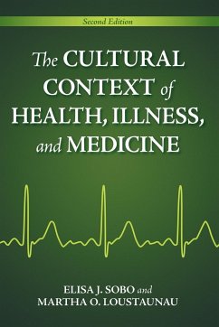 The Cultural Context of Health, Illness, and Medicine - Sobo, Elisa J.; Loustaunau, Martha O.