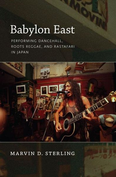 Babylon East: Performing Dancehall, Roots Reggae, and Rastafari in Japan - Sterling, Marvin D.