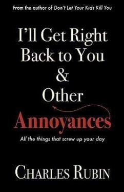 I'll Get Right Back to You & Other Annoyances: The Things That Can Screw Up Your Day... and Even Your Life! - Rubin, Charles