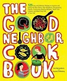 The Good Neighbor Cookbook: 125 Easy and Delicious Recipes to Surprise and Satisfy the New Moms, New Neighbors, and More