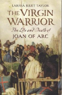 The Virgin Warrior - The Life and Death of Joan of Arc; . - Taylor, Larissa Juliet