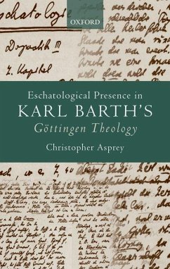 Eschatological Presence in Karl Barth's Gottingen Theology - Asprey, Christopher