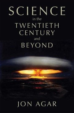 Science in the Twentieth Century and Beyond - Agar, Jon