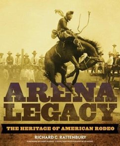 Arena Legacy, 8: The Heritage of American Rodeo - Rattenbury, Richard C.