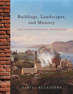 Buildings, Landscapes, and Memory: Case Studies in Historic Preservation - Bluestone, Daniel