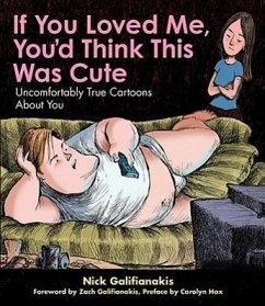 If You Loved Me You'd Think This Was Cute: Uncomfortably True Cartoons about You - Galifianakis, Nick