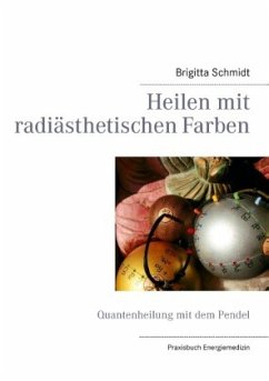 Heilen mit radiästhetischen Farben - Schmidt, Brigitta