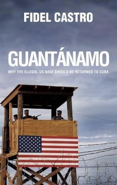Guantánamo: Why the Illegal Us Base Should Be Returned to Cuba - Castro, Fidel
