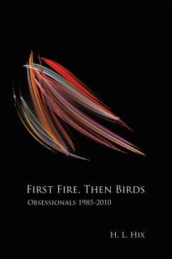 First Fire, Then Birds: Obsessionals 1985-2010 - Hix, H. L.