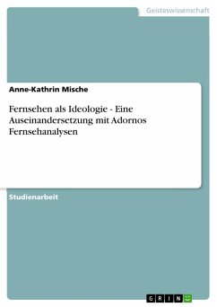 Fernsehen als Ideologie - Eine Auseinandersetzung mit Adornos Fernsehanalysen - Mische, Anne-Kathrin